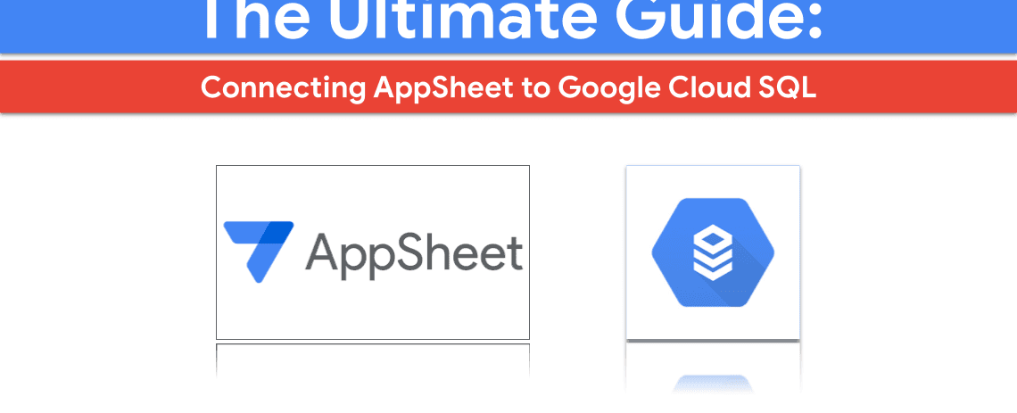The Ultimate Guide Connecting AppSheet to Google Cloud SQL and MySQL database